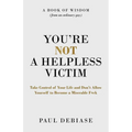 You're Not a Helpless Victim: Take Control of Your Life and Don't Allow Yourself to Become a Miserable F*ck