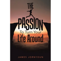 The Passion to Turn Your Life Around