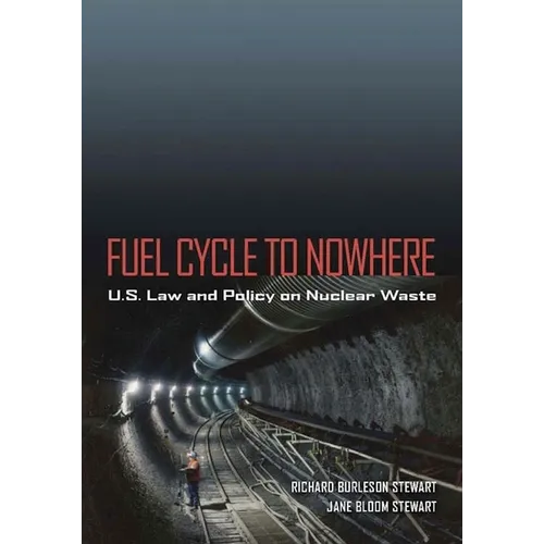 Fuel Cycle to Nowhere: U.S. Law and Policy on Nuclear Waste