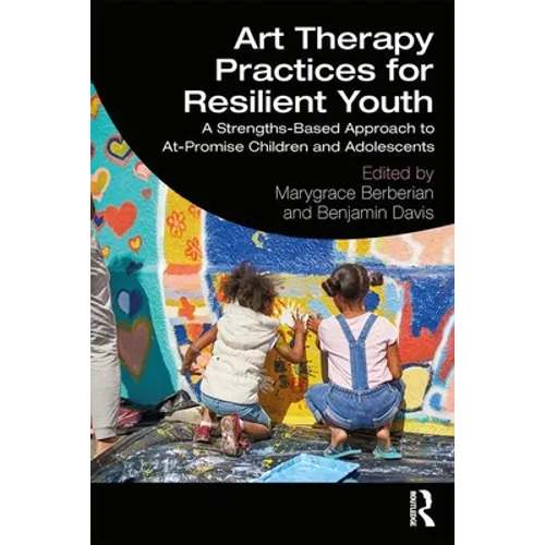 Art Therapy Practices for Resilient Youth: A Strengths-Based Approach to At-Promise Children and Adolescents - Paperback
