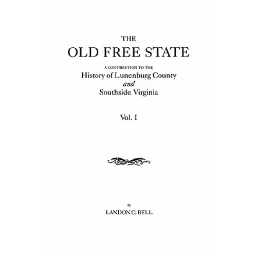 Old Free State: A Contribution to the History of Lunenburg County and Southside Virginia. in Two Volumes. Volume I - Paperback