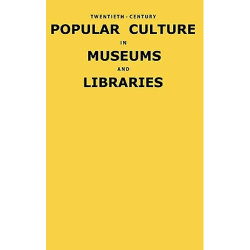Twentieth-Century Popular Culture in Museums and Libraries - Hardcover