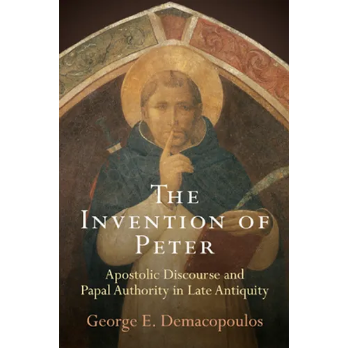 The Invention of Peter: Apostolic Discourse and Papal Authority in Late Antiquity - Paperback