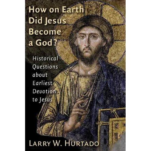 How on Earth Did Jesus Become a God?: Historical Questions about Earliest Devotion to Jesus - Paperback