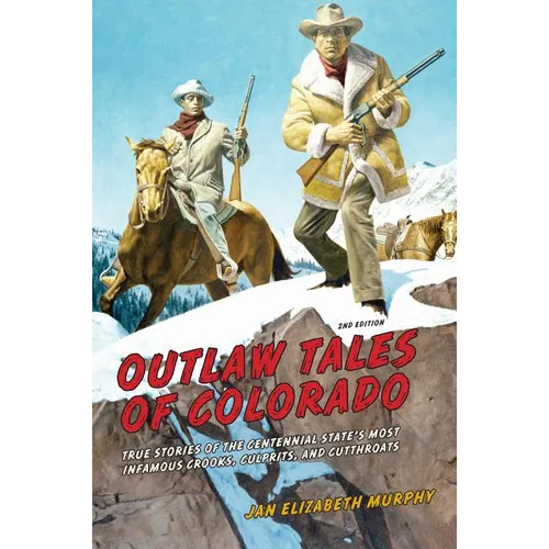 Outlaw Tales of Colorado: True Stories Of The Centennial State's Most Infamous Crooks, Culprits, And Cutthroats - Paperback