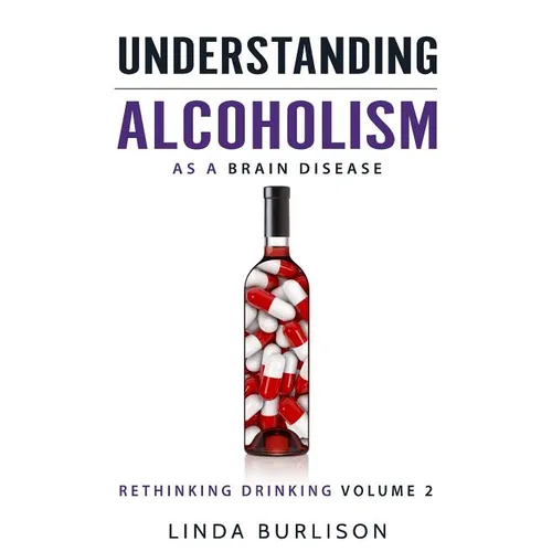 Understanding Alcoholism as a Brain Disease: Book 2 of the 'A Prescription for Alcoholics - Medications for Alcoholism' Book Series - Paperback
