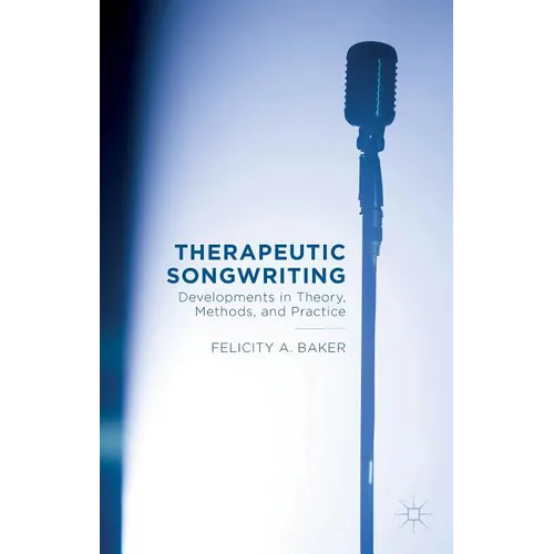 Therapeutic Songwriting: Developments in Theory, Methods, and Practice - Paperback