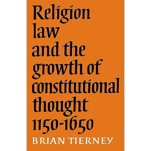 Religion, Law and the Growth of Constitutional Thought, 1150-1650