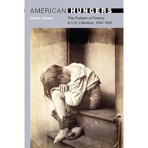 American Hungers: The Problem of Poverty in U.S. Literature, 1840-1945 - Paperback