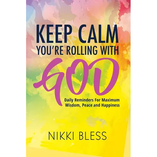 Keep Calm, You're Rolling with God: Daily Reminders For Maximum Wisdom, Peace and Happiness