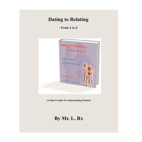 Dating To Relating - From A To Z: (A Man's Guide To Understanding Women) - Paperback