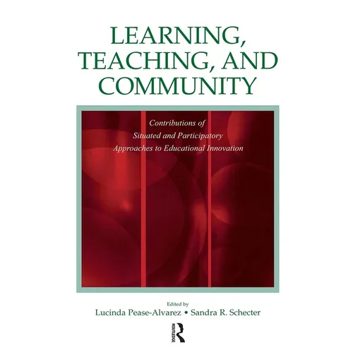 Learning, Teaching, and Community: Contributions of Situated and Participatory Approaches to Educational Innovation - Paperback