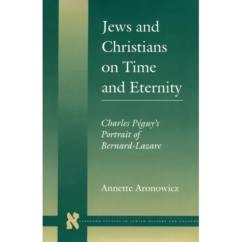 Jews and Christians on Time and Eternity: Charles Péguy's Portrait of Bernard-Lazare - Hardcover