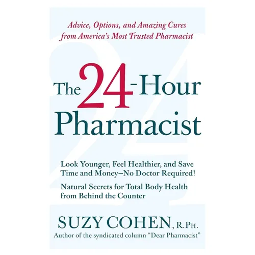 The 24-Hour Pharmacist: Advice, Options, and Amazing Cures from America's Most Trusted Pharmacist