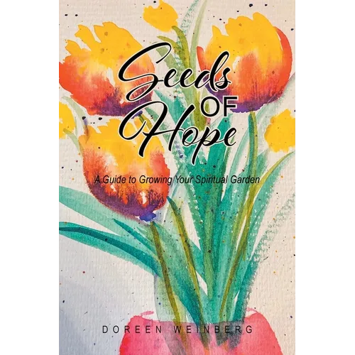 Seeds of Hope: A Guide to Growing Your Spiritual Garden - Paperback