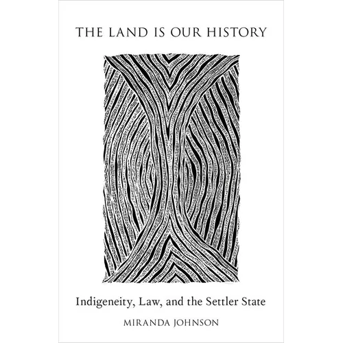 Land Is Our History: Indigeneity, Law, and the Settler State