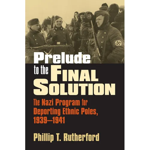 Prelude to the Final Solution: The Nazi Program for Deporting Ethnic Poles, 1939-1941 - Hardcover