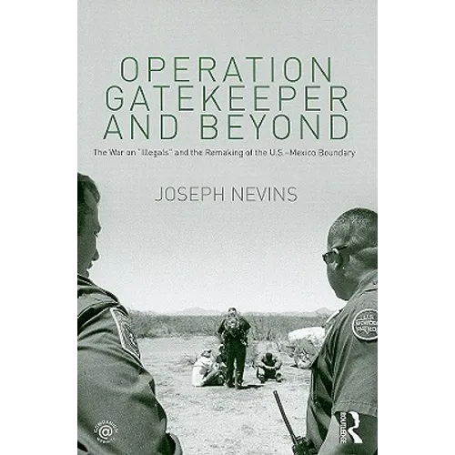 Operation Gatekeeper and Beyond: The War on Illegals and the Remaking of the U.S. - Mexico Boundary