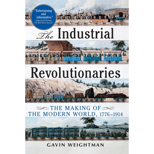 The Industrial Revolutionaries: The Making of the Modern World 1776-1914 - Paperback