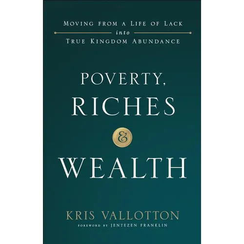 Poverty, Riches and Wealth: Moving from a Life of Lack Into True Kingdom Abundance - Paperback