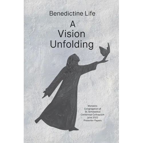 Benedictine Life: A Vision Unfolding: Wisdom, Witness, Way Forward - Paperback