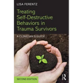 Treating Self-Destructive Behaviors in Trauma Survivors: A Clinician's Guide