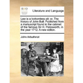 Law Is a Bottomless Pit: Or, the History of John Bull. Published from a Manuscript Found in the Cabinet of the Famous Sir H. Polesworth, in the