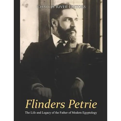 Flinders Petrie: The Life and Legacy of the Father of Modern Egyptology - Paperback