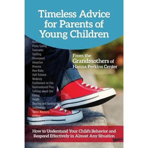 Timeless Advice for Parents of Young Children: How to Understand Your Child's Behavior and Respond Effectively in Almost Any Situation - Paperback