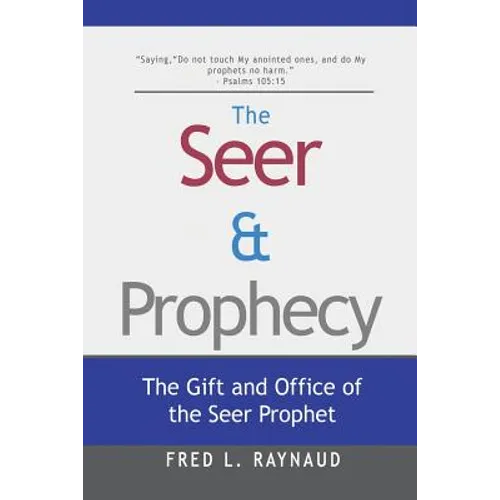 The Seer & Prophecy: The Gift and Office of the Seer Prophet - Paperback