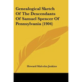 Genealogical Sketch Of The Descendants Of Samuel Spencer Of Pennsylvania (1904)