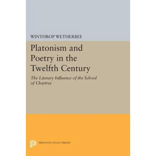 Platonism and Poetry in the Twelfth Century: The Literary Influence of the School of Chartres