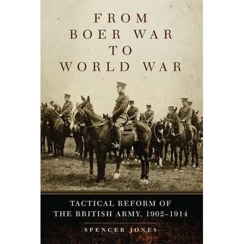 From Boer War to World War: Tactical Reform of the British Army, 1902-1914 Volume 35 - Paperback