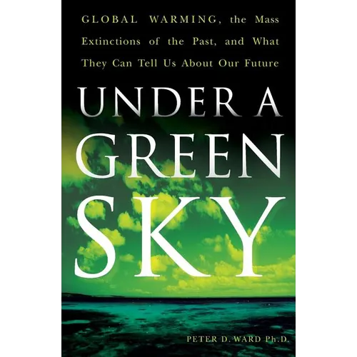Under a Green Sky: Global Warming, the Mass Extinctions of the Past, and What They Can Tell Us about Our Future