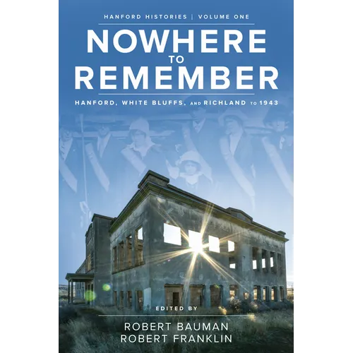 Nowhere to Remember: Hanford, White Bluffs, and Richland to 1943 - Paperback