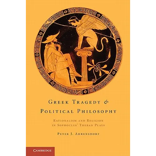 Greek Tragedy and Political Philosophy: Rationalism and Religion in Sophocles' Theban Plays - Paperback