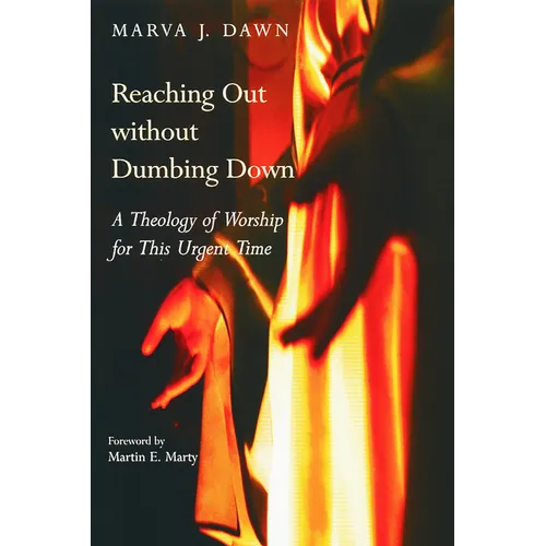 Reaching Out without Dumbing Down: A Theology of Worship for This Urgent Time - Paperback