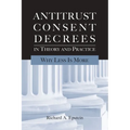 Antitrust Consent Decrees in Theory and Practice:: Why Less Is More