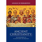 Ancient Christianity: The Development of Its Institutions and Practices