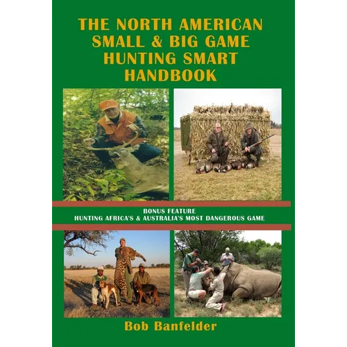 The North American Small & Big Game Hunting Smart Handbook: Bonus Feature: Hunting Africa's & Australia's Most Dangerous Game - Paperback