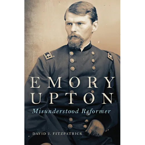 Emory Upton: Misunderstood Reformer Volume 60 - Hardcover