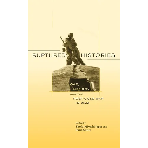 Ruptured Histories: War, Memory, and the Post-Cold War in Asia
