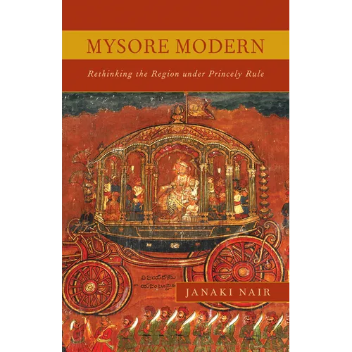 Mysore Modern: Rethinking the Region under Princely Rule - Paperback