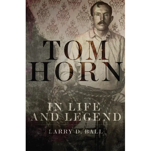 Tom Horn in Life and Legend - Paperback