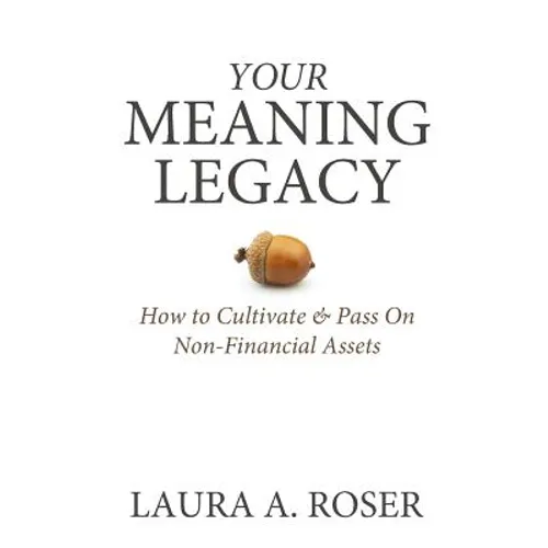 Your Meaning Legacy: How to Cultivate & Pass On Non-Financial Assets