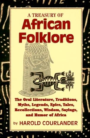 A Treasury of African Folklore: The Oral Literature, Traditions, Myths, Legends, Epics, Tales, Recollections, Wisdom, Sayings and Humor of Africa by Harold Courlander -Paperback