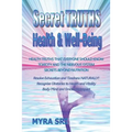 Secret Truths - Health and Well-Being: Health Truths That Everyone Should Know, Secrets Beyond Nutrition, Toxicity and the Nervous System