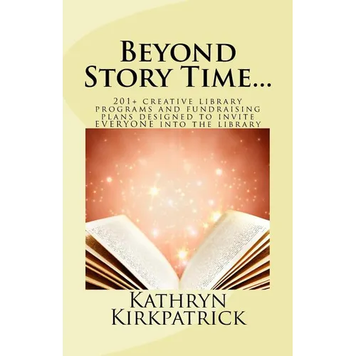 Beyond Story Time...: 201+ creative library programs and fundraising plans designed to invite EVERYONE into the library