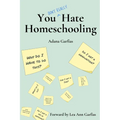 You Don't Really Hate Homeschooling: A Teen's Guide to Homeschool Success