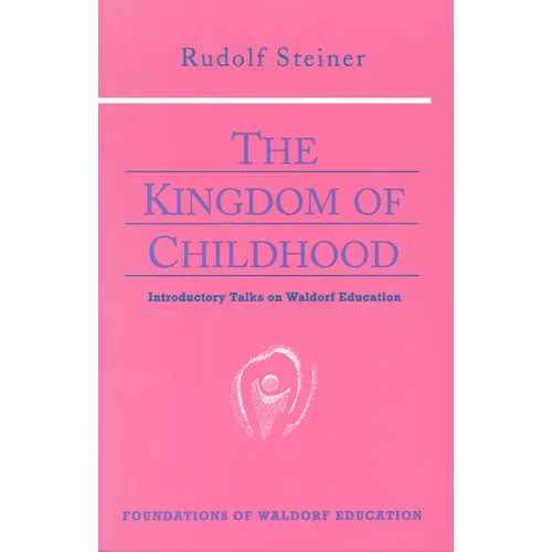 The Kingdom of Childhood: Introductory Talks on Waldorf Education (Cw 311) Volume 21 - Paperback